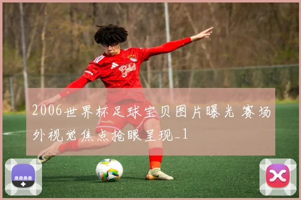 2006世界杯足球宝贝图片曝光 赛场外视觉焦点抢眼呈现_1