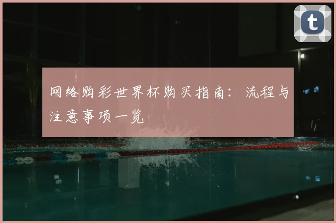 网络购彩世界杯购买指南：流程与注意事项一览
